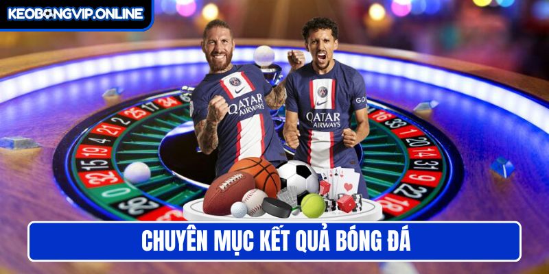 Chuyên mục Kết Quả Bóng Đá