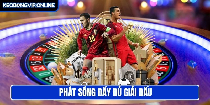 Phát sóng đầy đủ giải đấu